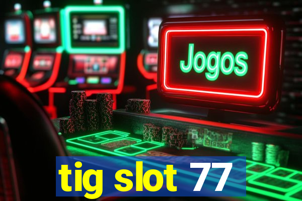 tig slot 77